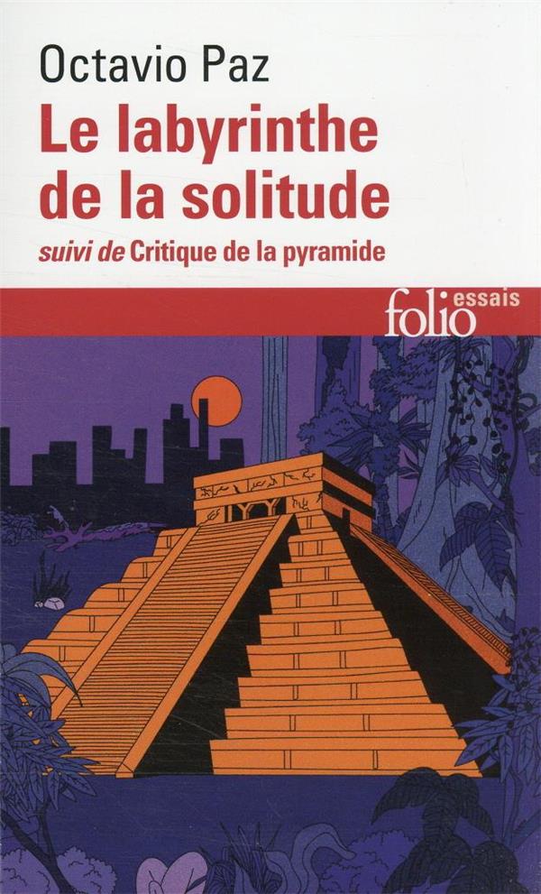 LE LABYRINTHE DE LA SOLITUDE / CRITIQUE DE LA PYRAMIDE - PAZ OCTAVIO - GALLIMARD LE LABYRINTHE DE LA SOLITUDE / CRITIQUE DE LA PYRAMIDE - PAZ OCTAVIO - GALLIMARD