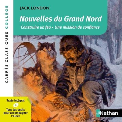 NOUVELLES DU GRAND NORD - CONSTRUIRE UN FEU. UNE MISSION DE CONFIANCE - LONDON/MALRIEU - CLE INTERNAT NOUVELLES DU GRAND NORD - CONSTRUIRE UN FEU. UNE MISSION DE CONFIANCE - LONDON/MALRIEU - CLE INTERNAT
