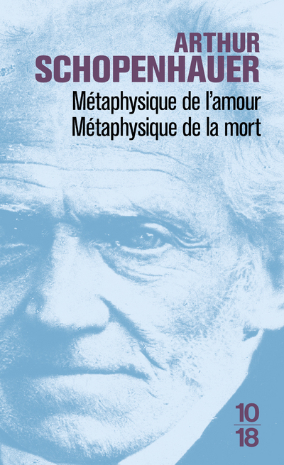 Métaphysique de l'amour, métaphysique de la mort - Arthur Schopenhauer - 10 X 18