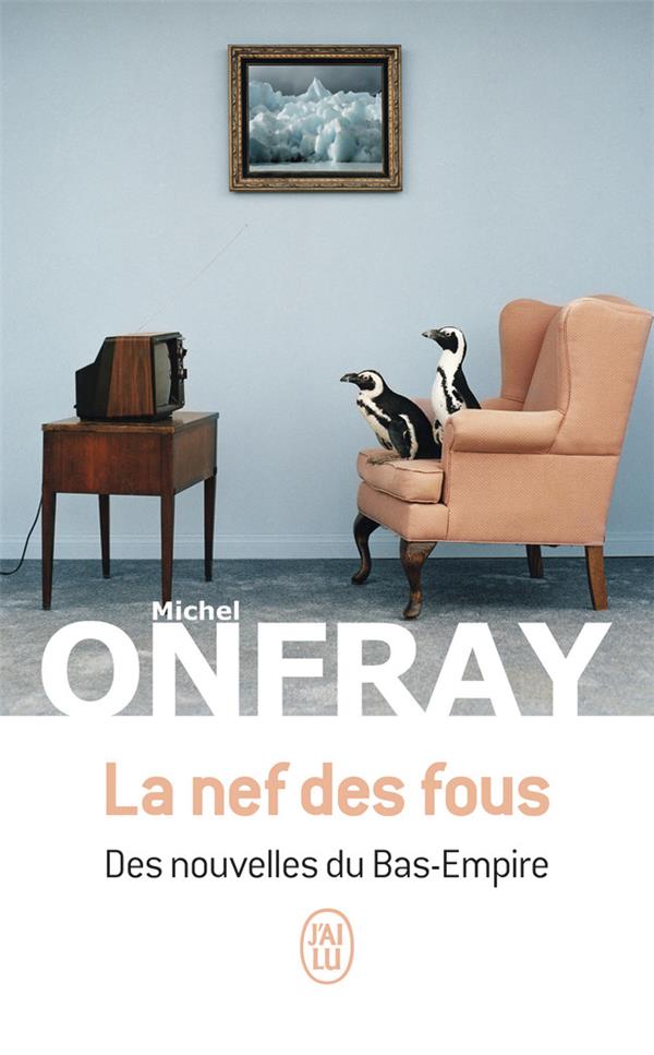 LA NEF DES FOUS - DES NOUVELLES DU BAS-EMPIRE - ONFRAY MICHEL - J'AI LU LA NEF DES FOUS - DES NOUVELLES DU BAS-EMPIRE - ONFRAY MICHEL - J'AI LU