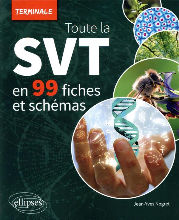 TOUTE LA SVT DE TERMINALE EN 99 FICHES ET SCHEMAS - NOGRET JEAN-YVES - ELLIPSES MARKET TOUTE LA SVT DE TERMINALE EN 99 FICHES ET SCHEMAS - NOGRET JEAN-YVES - ELLIPSES MARKET