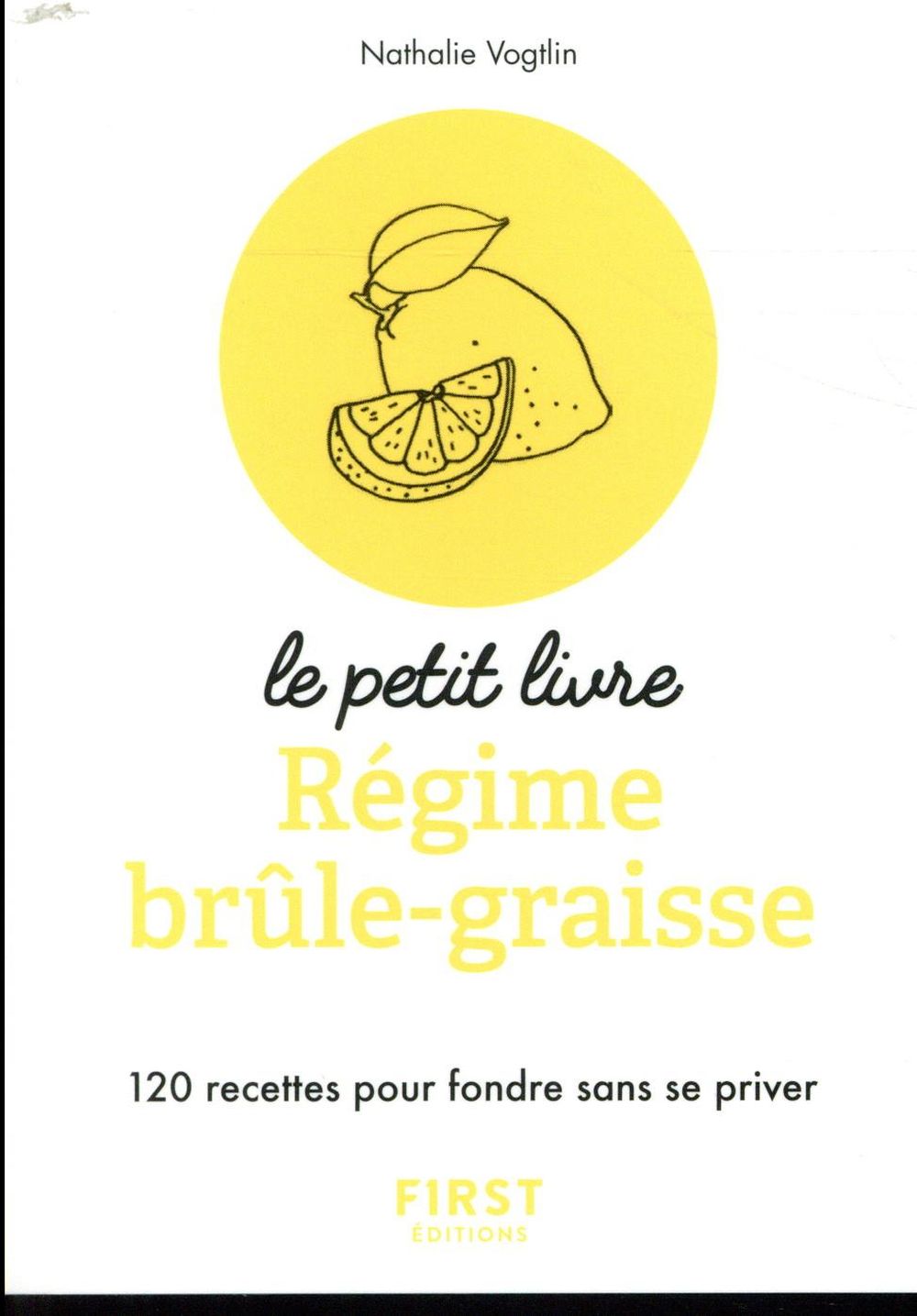 PETIT LIVRE DE - REGIME BRULE-GRAISSES - 120 RECETTES POUR FONDRE SANS SE PRIVER - VOGTLIN NATHALIE - FIRST PETIT LIVRE DE - REGIME BRULE-GRAISSES - 120 RECETTES POUR FONDRE SANS SE PRIVER - VOGTLIN NATHALIE - FIRST