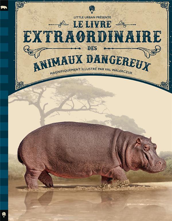 LE LIVRE EXTRAORDINAIRE DES ANIMAUX DANGEREUX - WALERCZUK VAL - LITTLE URBAN LE LIVRE EXTRAORDINAIRE DES ANIMAUX DANGEREUX - WALERCZUK VAL - LITTLE URBAN