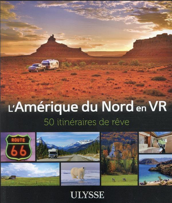L'AMERIQUE DU NORD EN VR - 50 ITINERAIRES DE REVE - OUELLET/LAQUERRE - ULYSSE L'AMERIQUE DU NORD EN VR - 50 ITINERAIRES DE REVE - OUELLET/LAQUERRE - ULYSSE