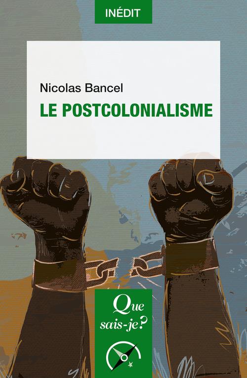LE POSTCOLONIALISME - BANCEL NICOLAS - QUE SAIS JE LE POSTCOLONIALISME - BANCEL NICOLAS - QUE SAIS JE