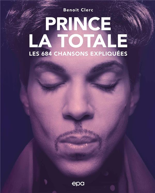 PRINCE, LA TOTALE - LES 684 CHANSONS EXLIQUEES - CLERC BENOIT - EPA PRINCE, LA TOTALE - LES 684 CHANSONS EXLIQUEES - CLERC BENOIT - EPA