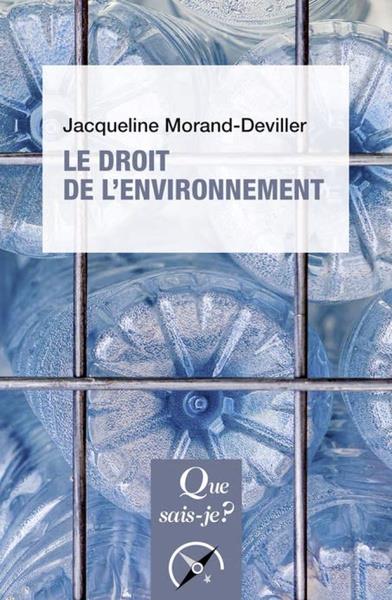 LE DROIT DE L'ENVIRONNEMENT - MORAND-DEVILLER J. - QUE SAIS JE LE DROIT DE L'ENVIRONNEMENT - MORAND-DEVILLER J. - QUE SAIS JE