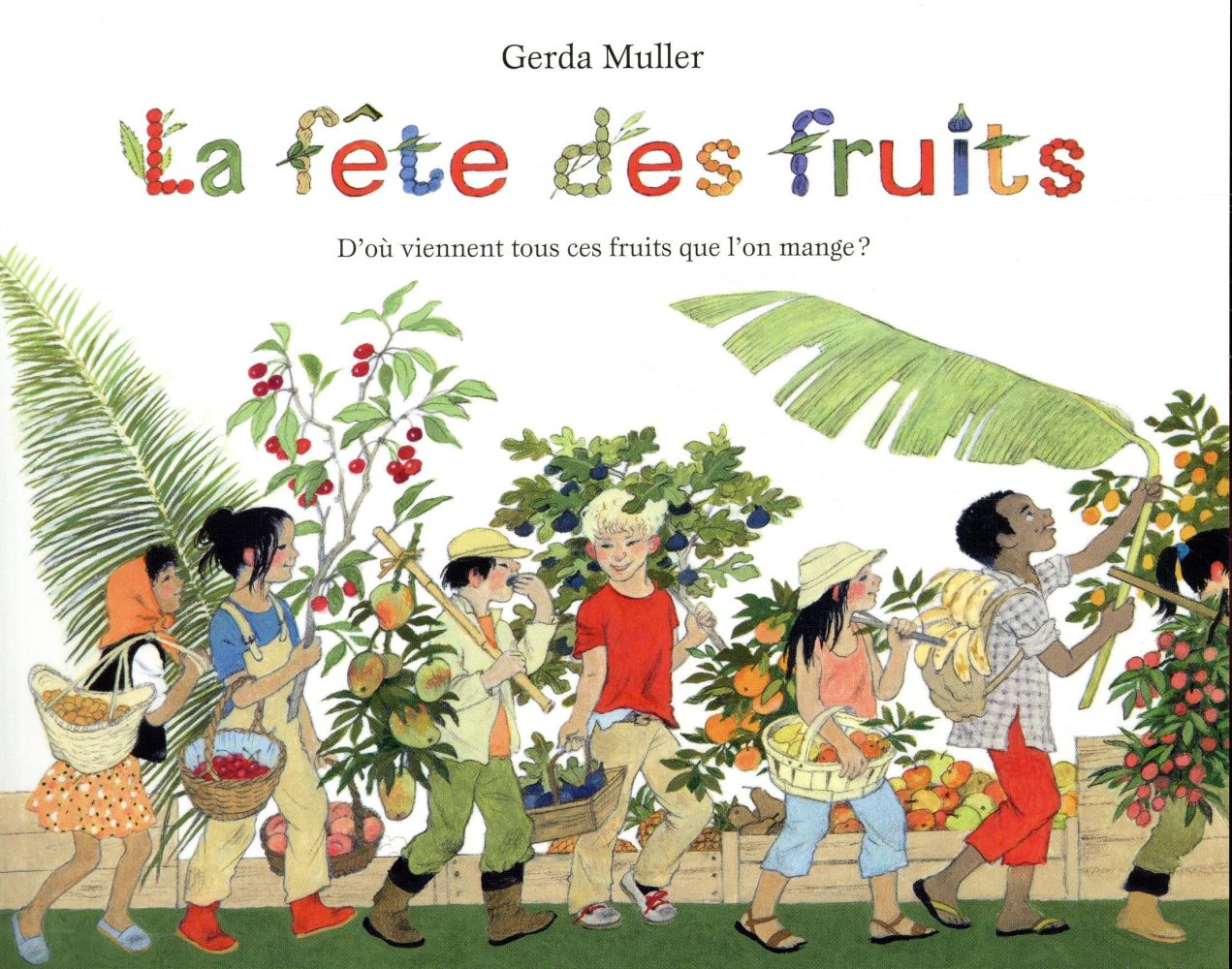 FETE DES FRUITS D'OU VIENNENT TOUS CES FRUITS QUE L'ON MANGE ? (LA) - MULLER GERDA - EDL FETE DES FRUITS D'OU VIENNENT TOUS CES FRUITS QUE L'ON MANGE ? (LA) - MULLER GERDA - EDL