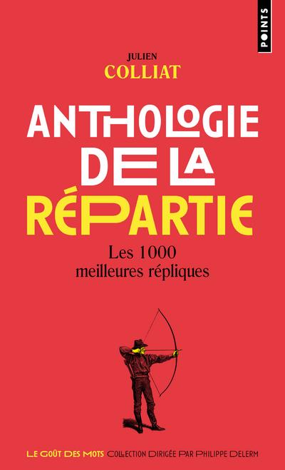 ANTHOLOGIE DE LA REPARTIE : LES 1000 MEILLEURES REPLIQUES - COLLIAT JULIEN - POINTS ANTHOLOGIE DE LA REPARTIE : LES 1000 MEILLEURES REPLIQUES - COLLIAT JULIEN - POINTS