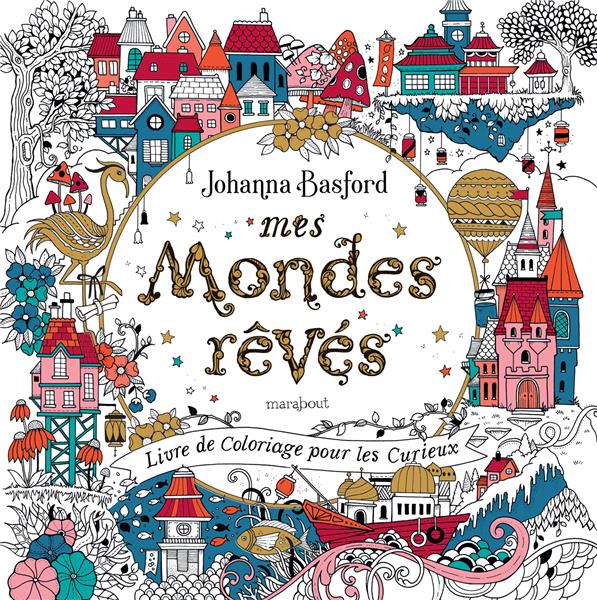 MES MONDES REVES : LIVRE DE COLORIAGE POUR LES CURIEUX - BASFORD JOHANNA - MARABOUT