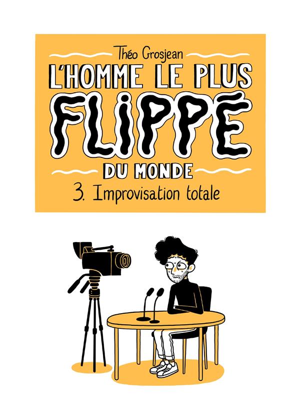 L'HOMME LE PLUS FLIPPE DU MONDE T03 - IMPROVISATION TOTALE - GROSJEAN - DELCOURT