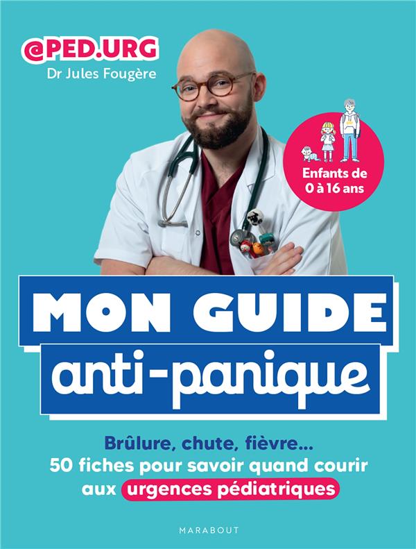 MON GUIDE ANTI-PANIQUE : BRULURE, CHUTE, FIEVRE  -  50 FICHES POUR SAVOIR QUAND COURIR AUX URGENCES PEDIATRIQUES - FOUGERE/PEDURG - MARABOUT