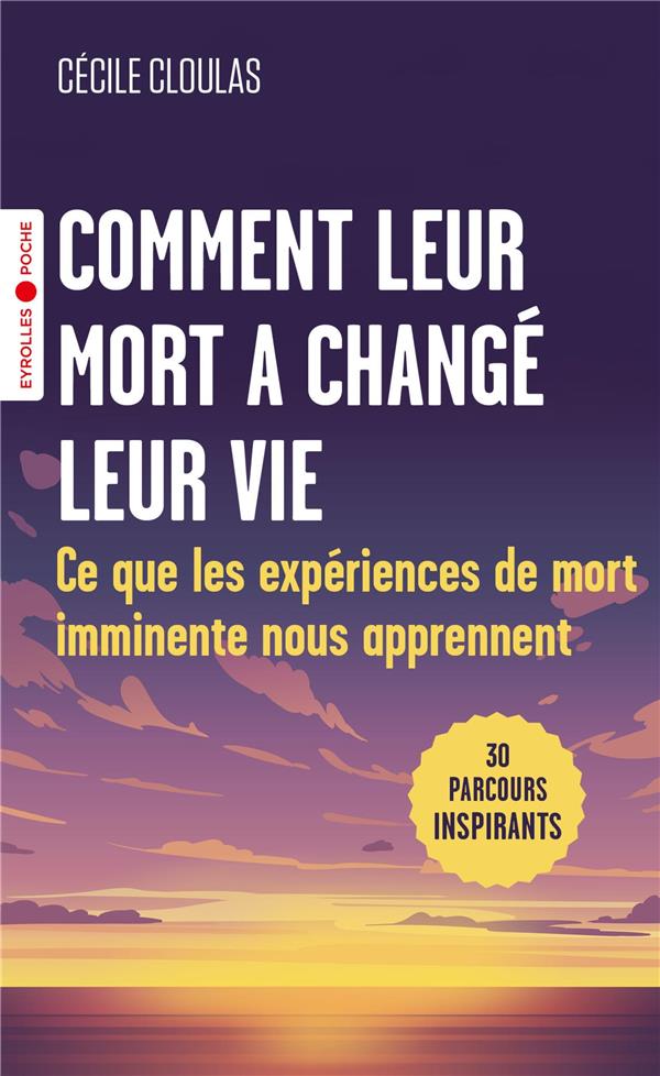 COMMENT LEUR MORT A CHANGE LEUR VIE - CE QUE LES EXPERIENCES DE MORT IMMINENTE NOUS APPRENNENT - CLOULAS CECILE - EYROLLES