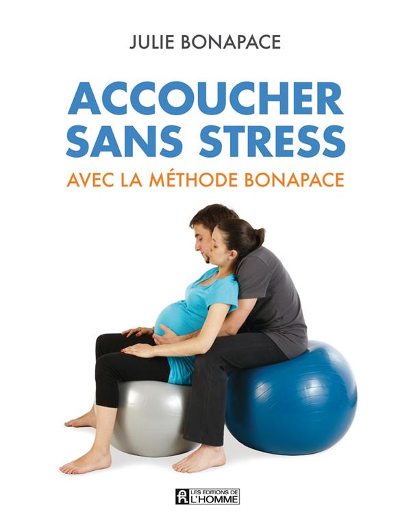 ACCOUCHER SANS STRESS AVEC LA METHODE BONAPACE - BONAPACE/BEDARD - HOMME (DE L') ACCOUCHER SANS STRESS AVEC LA METHODE BONAPACE - BONAPACE/BEDARD - HOMME (DE L')