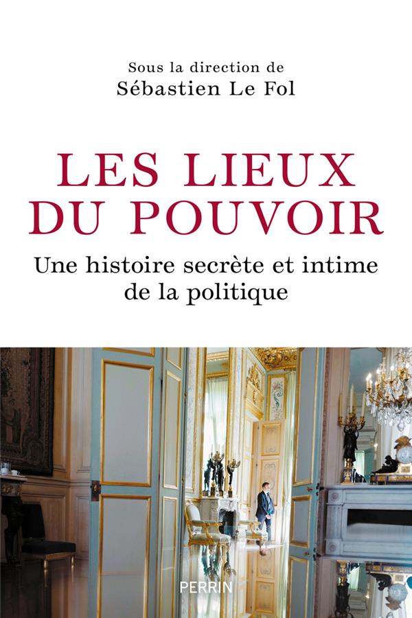 LES LIEUX DU POUVOIR : UNE HISTOIRE SECRETE ET INTIME DE LA POLITIQUE - COLLECTIF - PERRIN LES LIEUX DU POUVOIR : UNE HISTOIRE SECRETE ET INTIME DE LA POLITIQUE - COLLECTIF - PERRIN