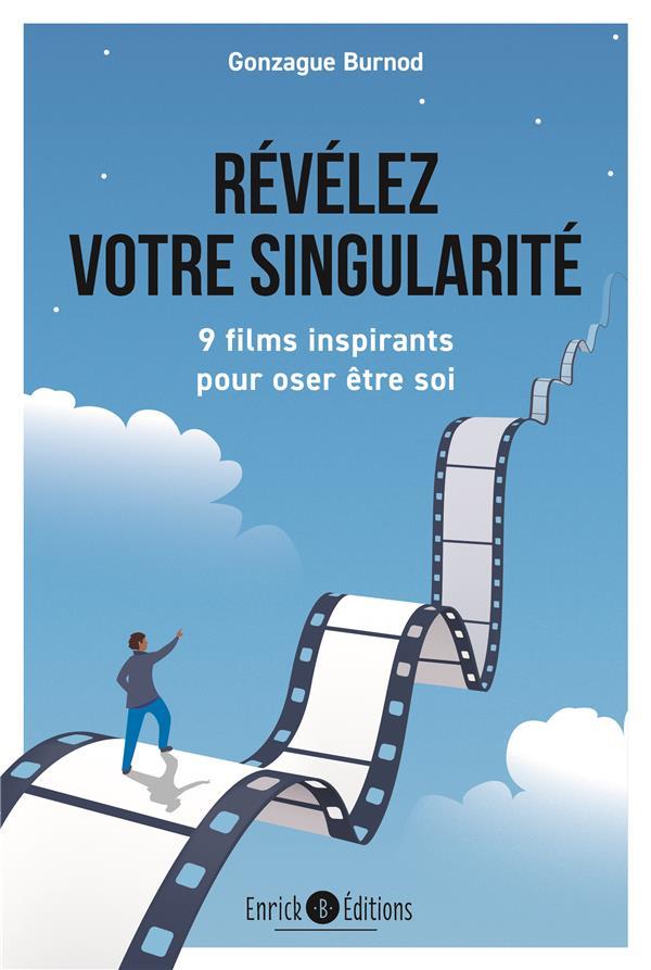 REVELEZ VOTRE SINGULARITE : 9 FILMS INSPIRANTS POUR OSER ETRE SOI - BURNOD GONZAGUE - ENRICK