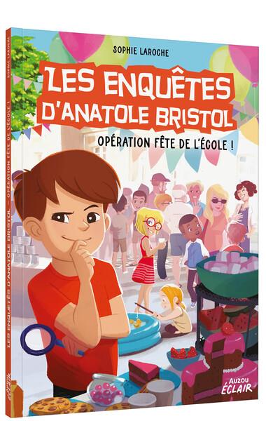 LES ENQUETES D'ANATOLE BRISTOL TOME 15 : OPERATION FETE DE L'ECOLE ! - SOPHIE LAROCHE - PHILIPPE AUZOU