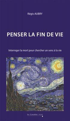 PENSER LA FIN DE VIE : INTERROGER LA MORT POUR CHERCHER UN SENS A LA VIE - AUBRY REGIS - CAVALIER BLEU