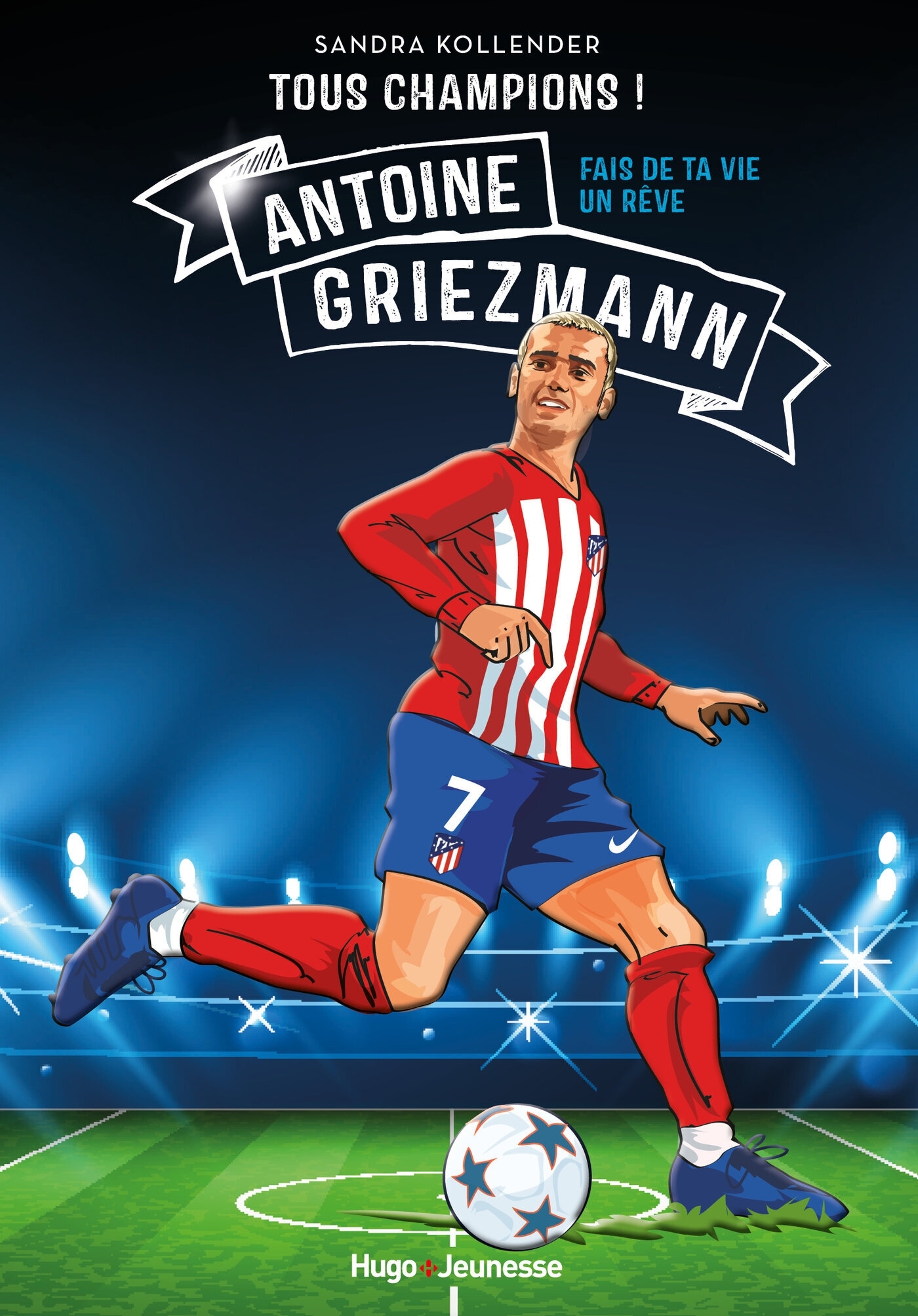 Tous champions ! Antoine Griezmann - Sandra Kollender - HUGO JEUNESSE
