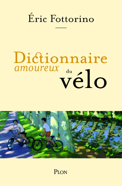 Dictionnaire amoureux du vélo - Éric Fottorino - PLON Dictionnaire amoureux du vélo - Éric Fottorino - PLON