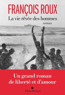 La Vie rêvée des hommes - François Roux - ALBIN MICHEL La Vie rêvée des hommes - François Roux - ALBIN MICHEL