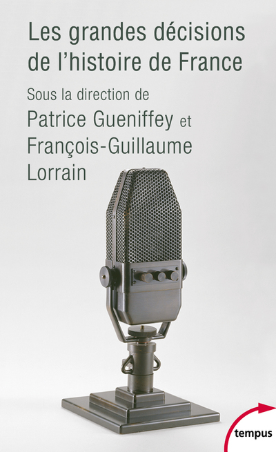 Les grandes décisions de l'histoire de France - Patrice Gueniffey, François-Guillaume Lorrain - TEMPUS PERRIN Les grandes décisions de l'histoire de France - Patrice Gueniffey, François-Guillaume Lorrain - TEMPUS PERRIN