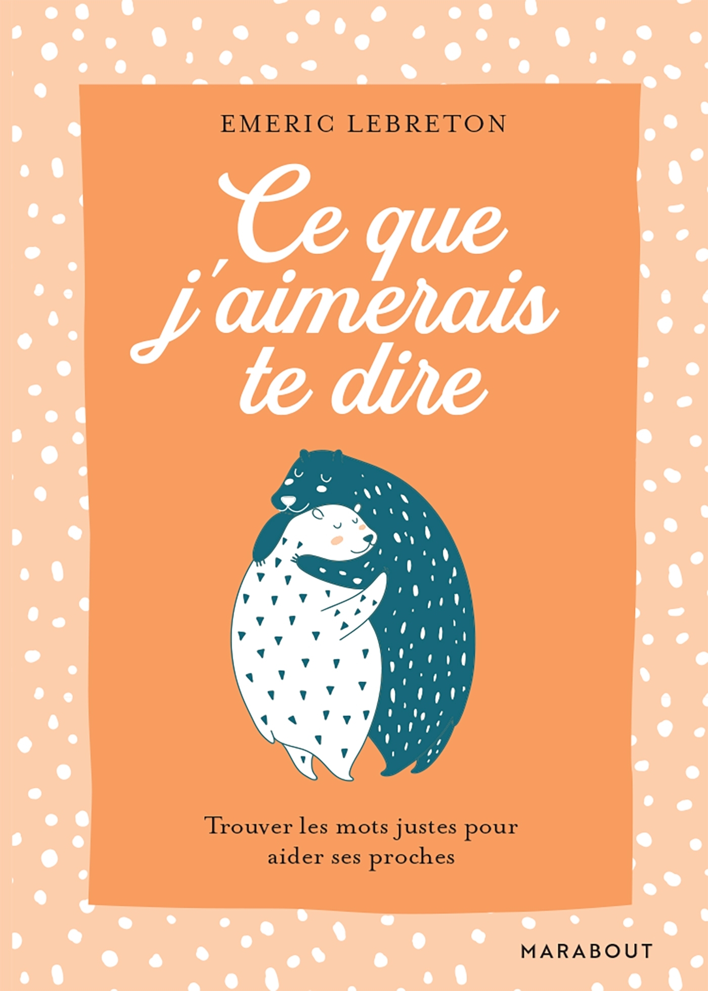 Ce que j'aimerais te dire - Emeric LEBRETON - MARABOUT Ce que j'aimerais te dire - Emeric LEBRETON - MARABOUT