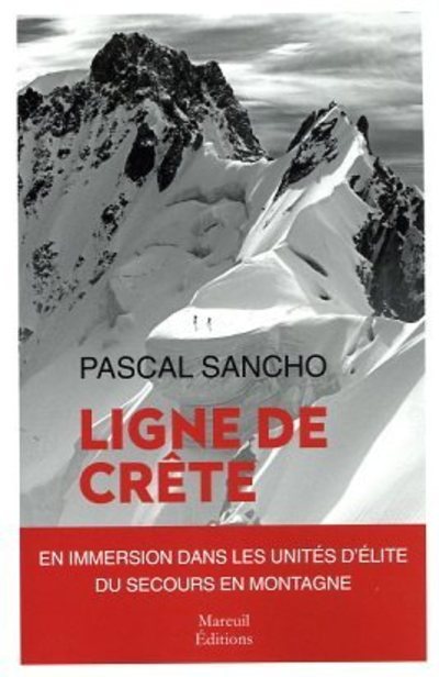 Ligne de Crête - Une immersion dans les unités d'élite du secours en montagne - Pascal Sancho - MAREUIL EDITION