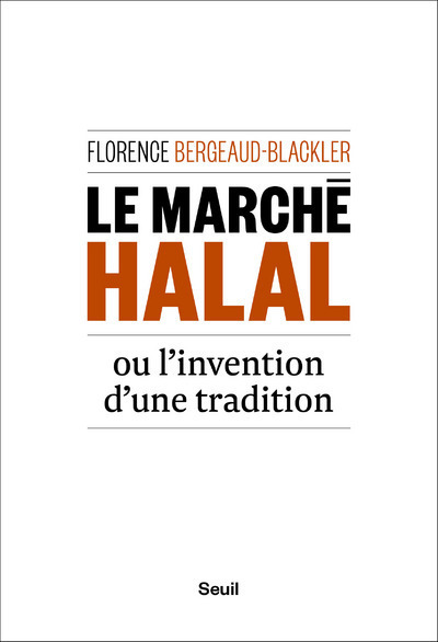 Le Marché halal ou l'invention d'une tradition - Florence Bergeaud-Blackler - SEUIL