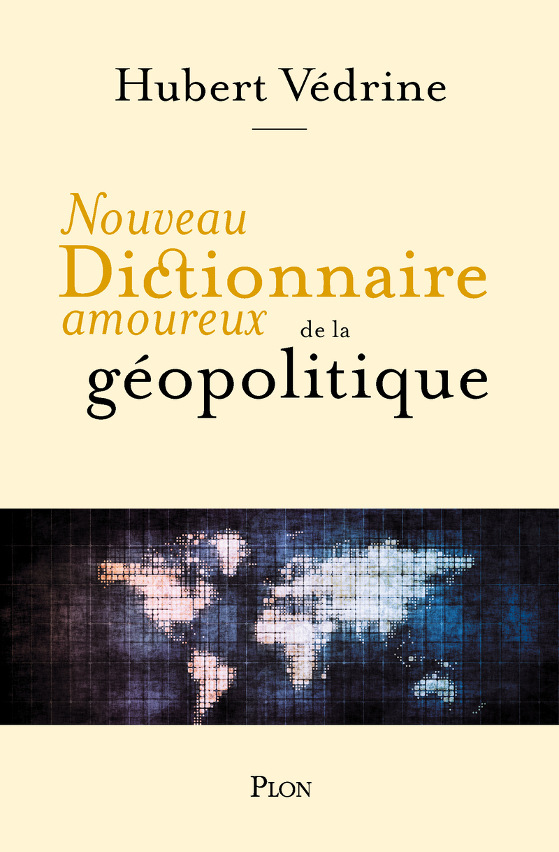 Nouveau Dictionnaire amoureux de la géopolitique - Hubert Védrine - PLON Nouveau Dictionnaire amoureux de la géopolitique - Hubert Védrine - PLON