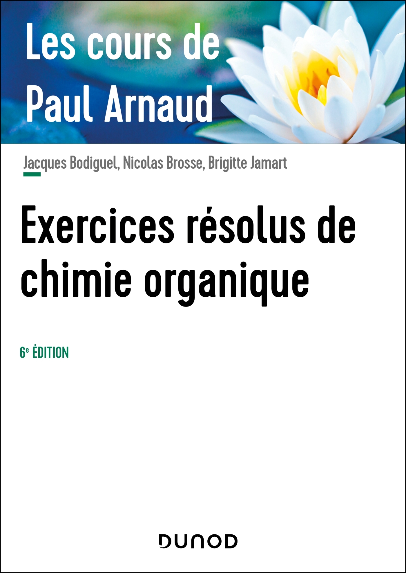 Les cours de Paul Arnaud - Exercices résolus de chimie organique - 6e éd. - Paul Arnaud, Jacques Bodiguel, Nicolas Brosse, Brigitte Jamart, Paul Arnaud, Jacques Bodiguel, Nicolas Brosse, Brigitte Jamart - DUNOD