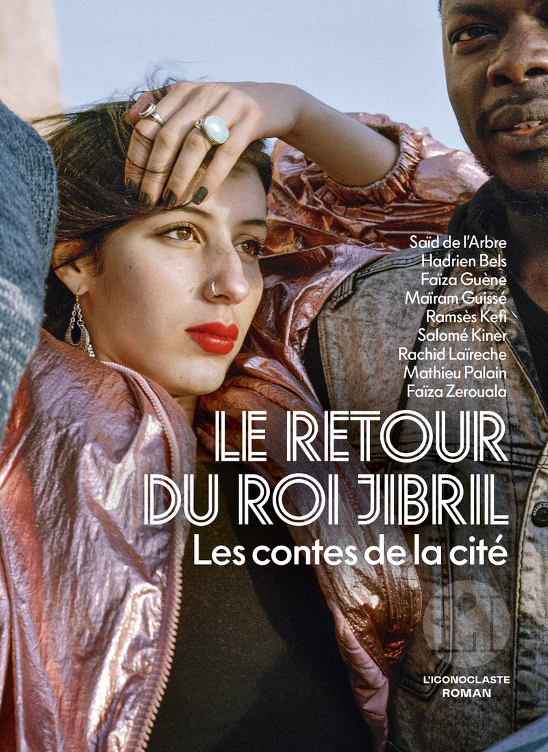 Le retour du roi Jibril - Les contes de la cité - Rachid Laïreche, Faïza Guène, Ramsès Kefi, Mathieu Palain, Hadrien Bels, Salomé Kiner, Mariam Guissé, Saïd Harbaoui, Said de L'Arbre, Faïza Zerouala, Maïram Guissé - ICONOCLASTE
