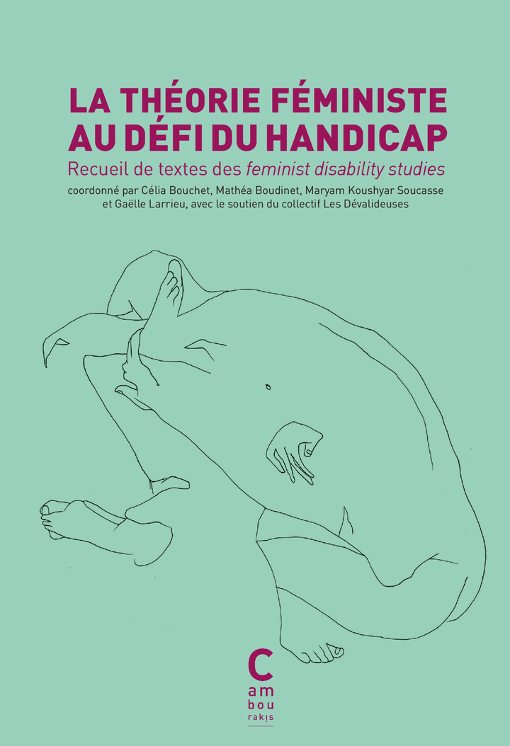 La théorie féministe au défi du handicap - Eva Feder kittay, Rosemarie Garland-thomson, Carol Thomas, Jenny Morris, Susan Wendell, Adrienne Asch, Michelle Fine, Gaëlle Larrieu, Maryam Koushyar soucasse, Mathéa Boudinet, Célia Bouchet, Inès Duflot, Laetiti
