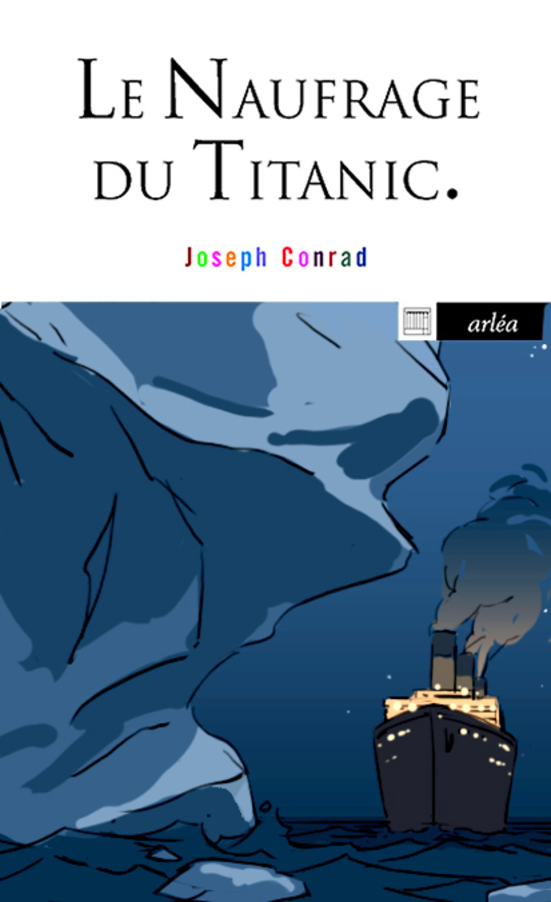 Le Naufrage du Titanic - Et autres écrits sur la mer - Joseph Conrad, Christophe Jaquet, Hippolyte Jacquet - ARLEA Le Naufrage du Titanic - Et autres écrits sur la mer - Joseph Conrad, Christophe Jaquet, Hippolyte Jacquet - ARLEA