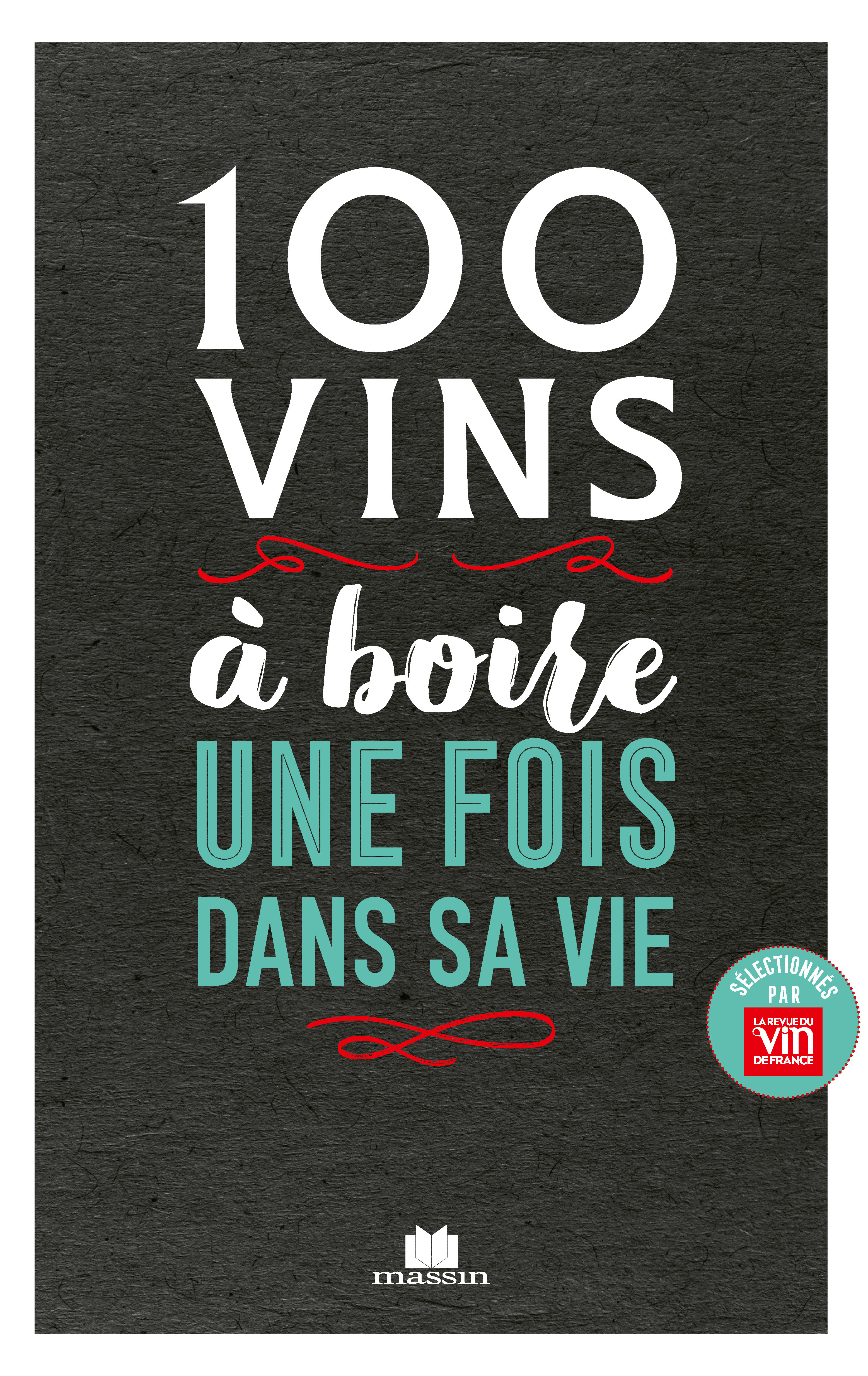 100 vins à boire une fois dans sa vie -  - CHARLES MASSIN