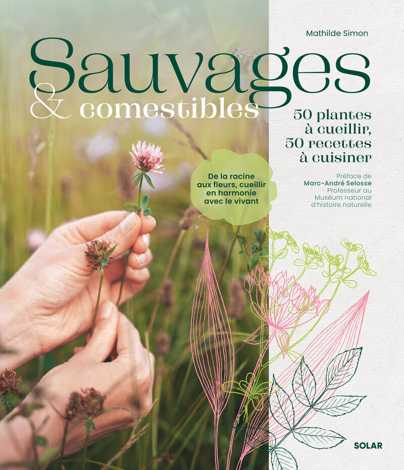 Sauvages et comestibles - 50 plantes à cueillir, 50 recettes à cuisiner - SIMON MATHILDE - SOLAR