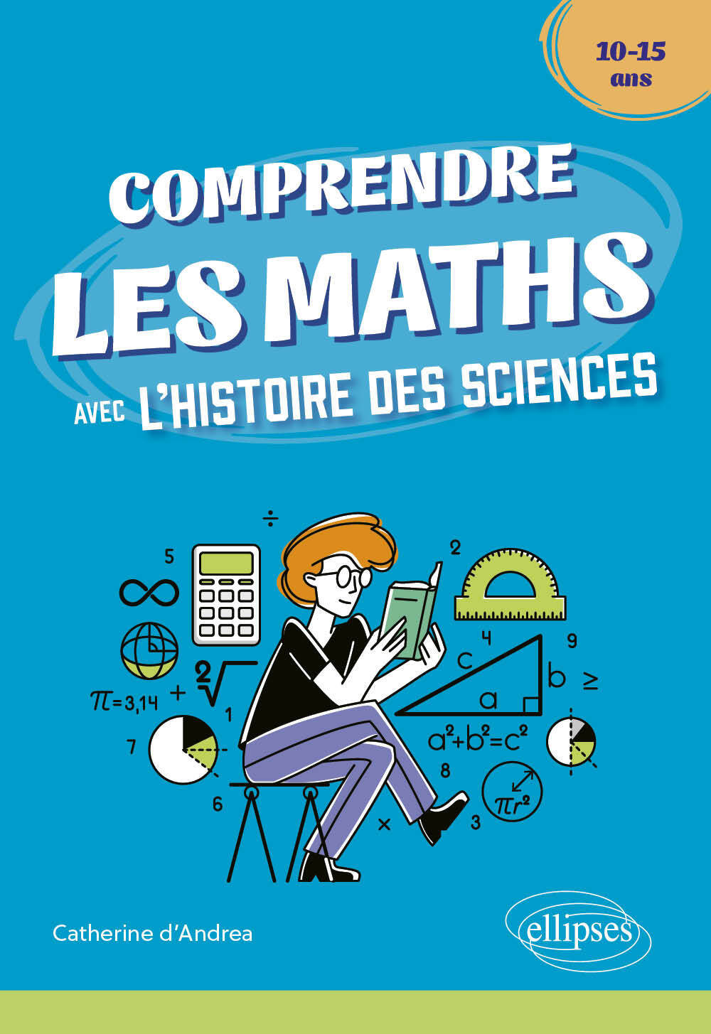 Comprendre les Maths avec l'Histoire des Sciences - 10/15 ans - Catherine d'Andrea - ELLIPSES