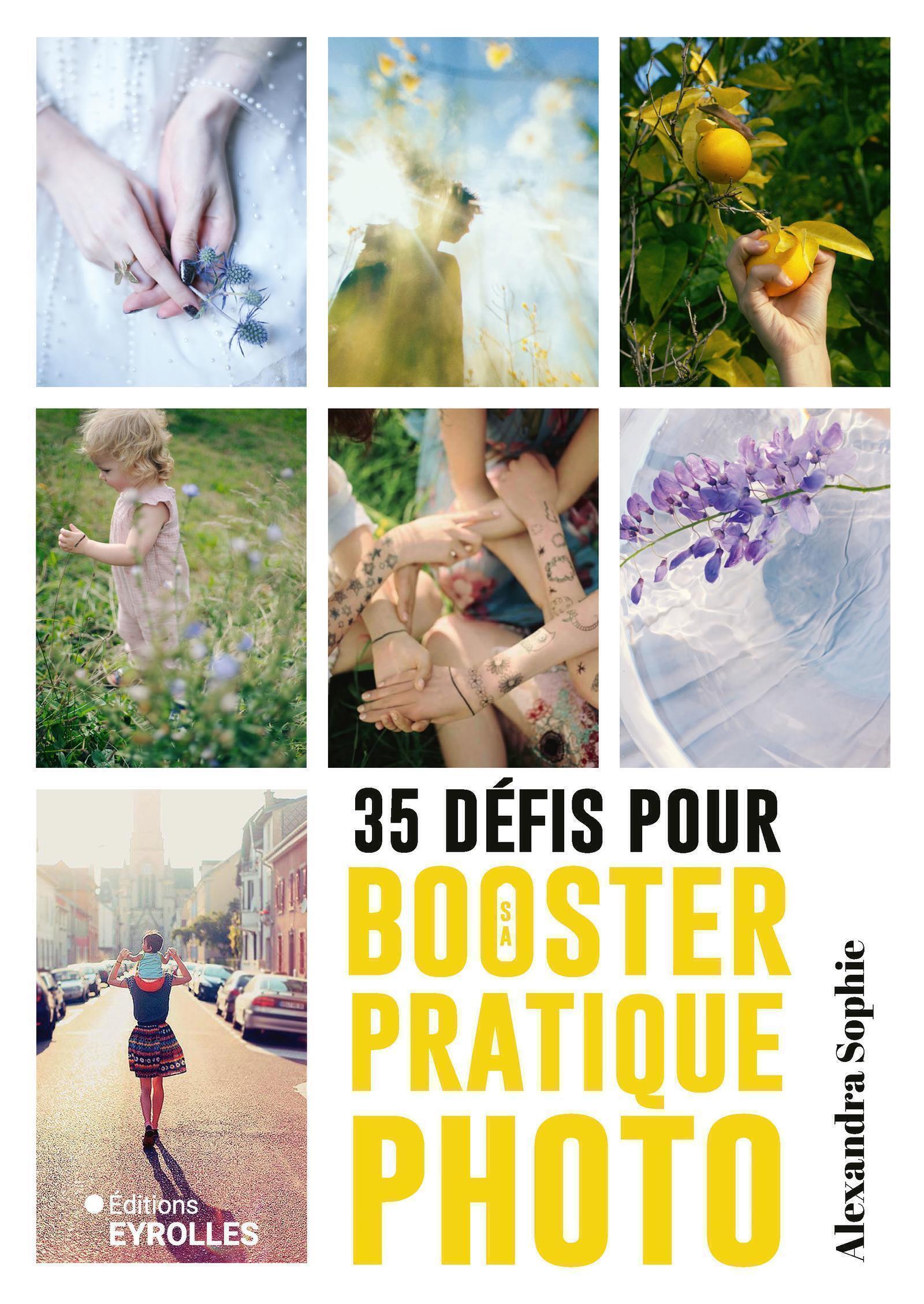 35 défis pour booster sa pratique photo - Alexandra Sophie - EYROLLES