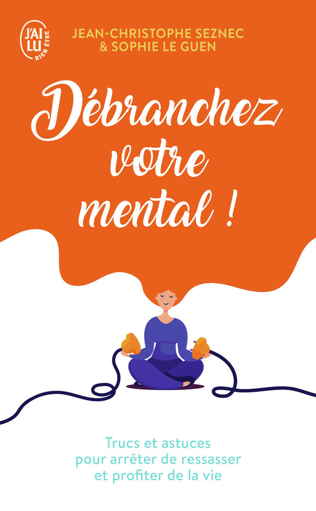 Débranchez votre mental ! - Jean-Christophe Le Guen, Sophie Seznec, Ilios Kotsou - J'AI LU