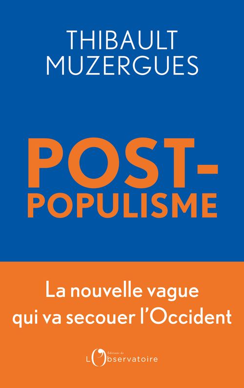 Postpopulisme - Thibault Muzergues - L'OBSERVATOIRE
