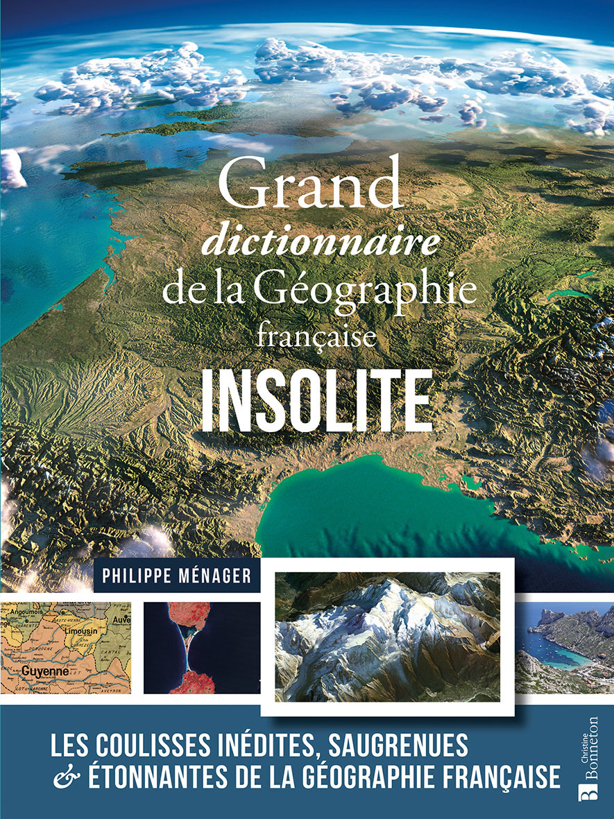 Grand dictionnaire de la Géographie française insolite -  P. MENAGER, Philippe Ménager - BONNETON