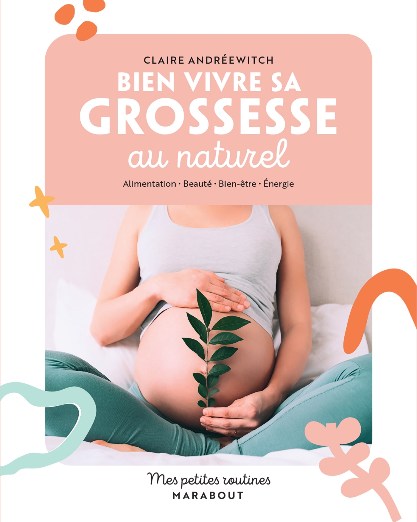 Mes petites routines - Bien vivre sa grossesse au naturel - Claire Andreewitch - MARABOUT