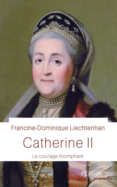 Catherine II - Le courage triomphant - Francine-Dominique Liechtenhan - PERRIN