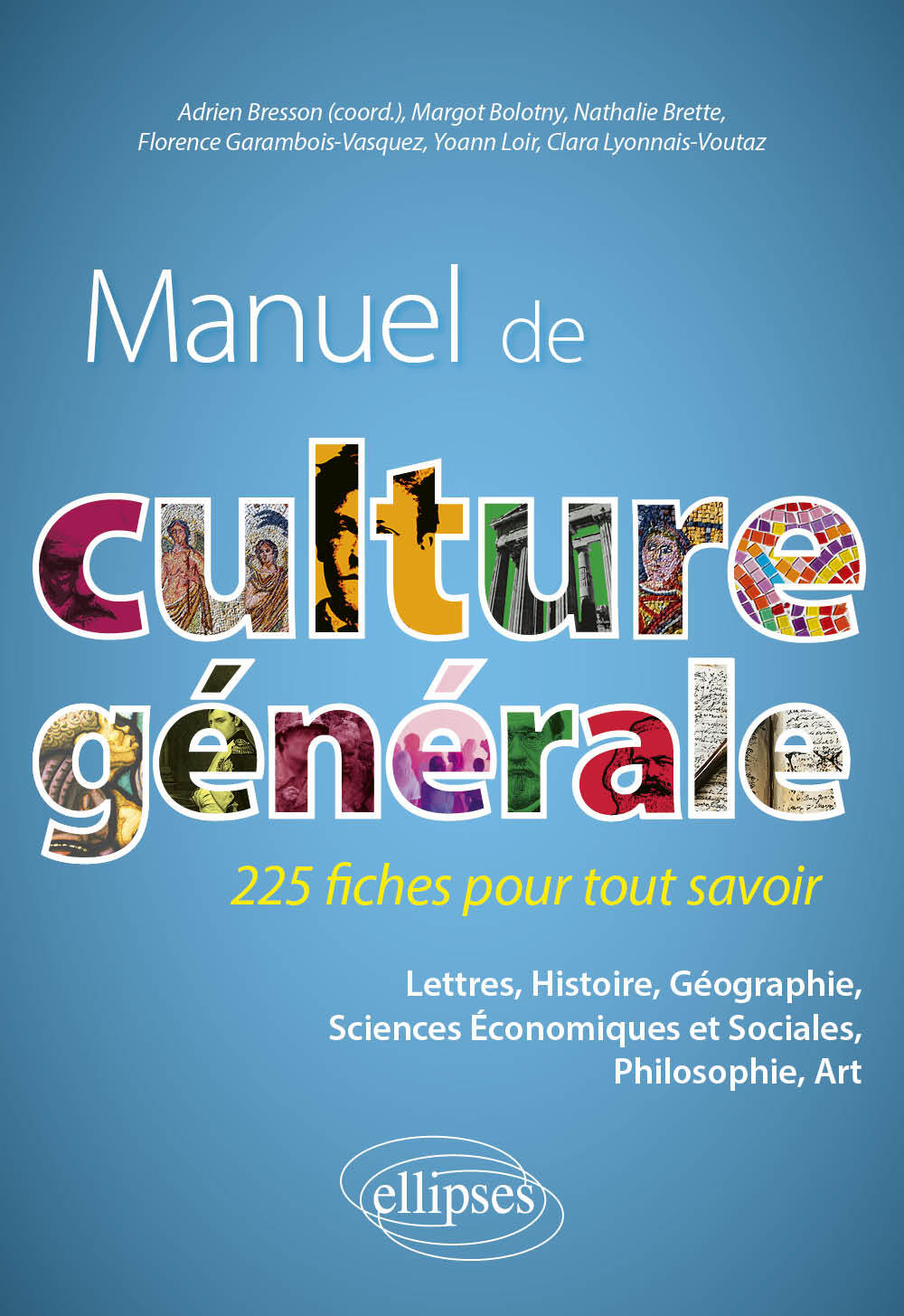 Manuel de culture générale. 225 fiches pour tout savoir - Adrien Bresson, Margot Bolotny, Nathalie Brette, Florence Garambois-Vasquez, Yoann Loir, Clara Lyonnais-Voutaz - ELLIPSES