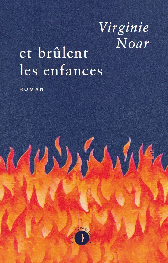 Et brûlent les enfances - Virginie Noar - LES PEREGRINES