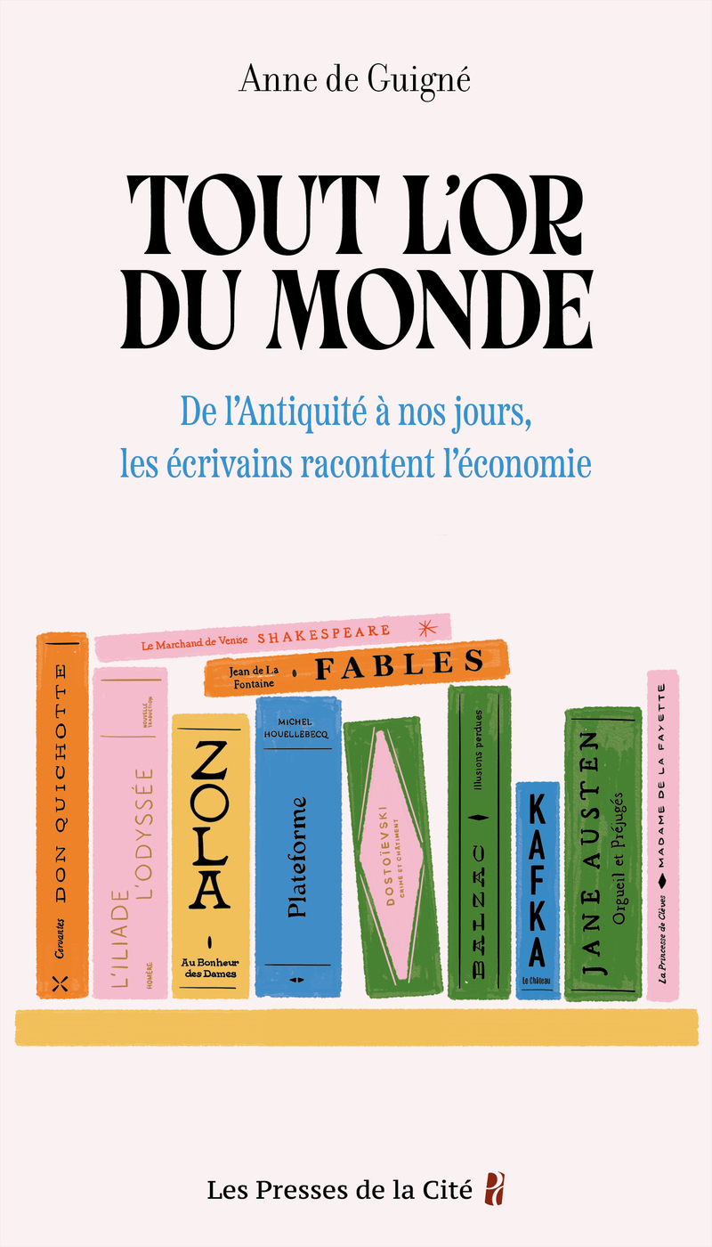 Tout l'or du monde : De l'Antiquité à nos jours, les écrivains racontent l'économie - Anne de Guigné - PRESSES CITE