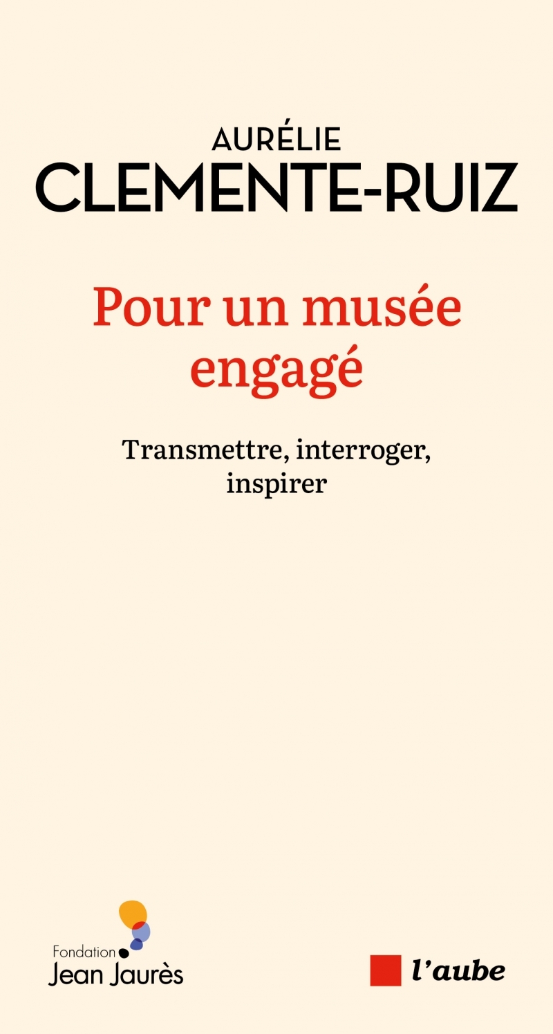 Pour un musée engagé - Transmettre, interroger, inspirer - Aurélie Clemente-Ruiz - DE L AUBE