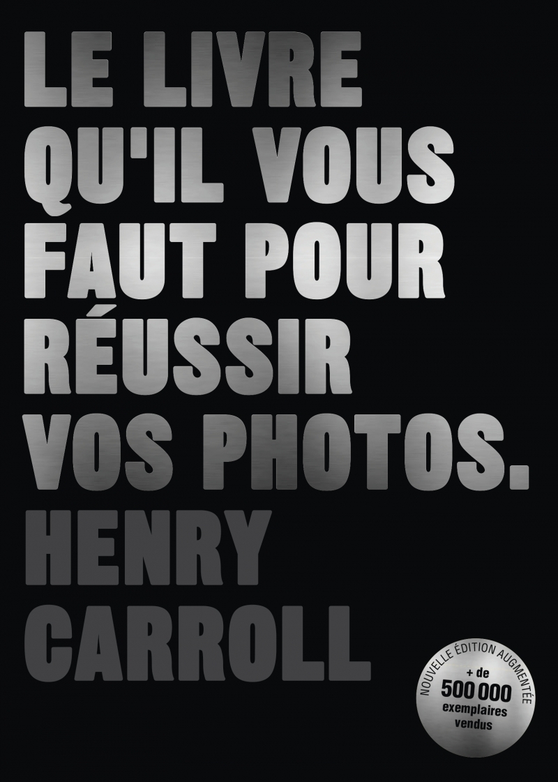 Le livre qu'il vous faut pour réussir vos photos - Henry CARROLL - PYRAMYD