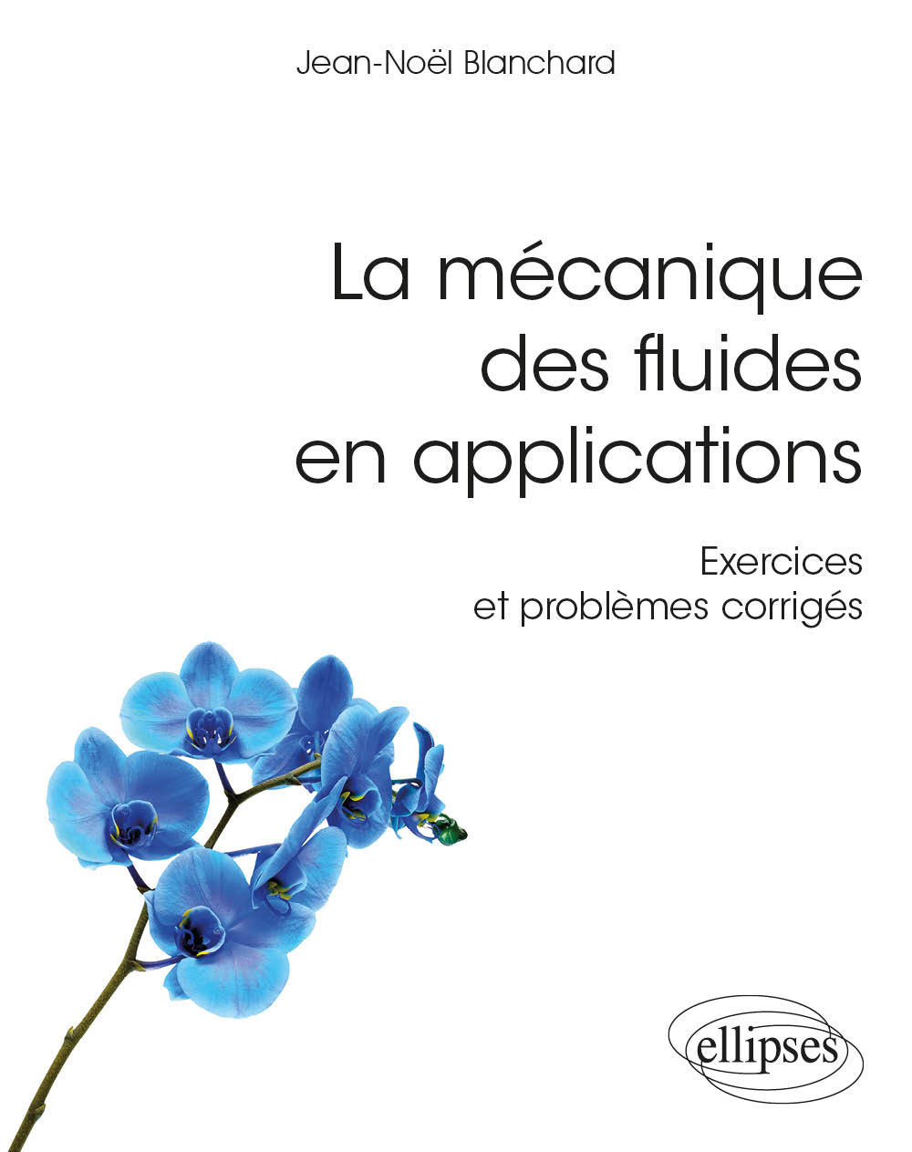 La mécanique des fluides en applications - Exercices et problèmes corrigés - Jean-Noël Blanchard, Paul de Laboulaye - ELLIPSES