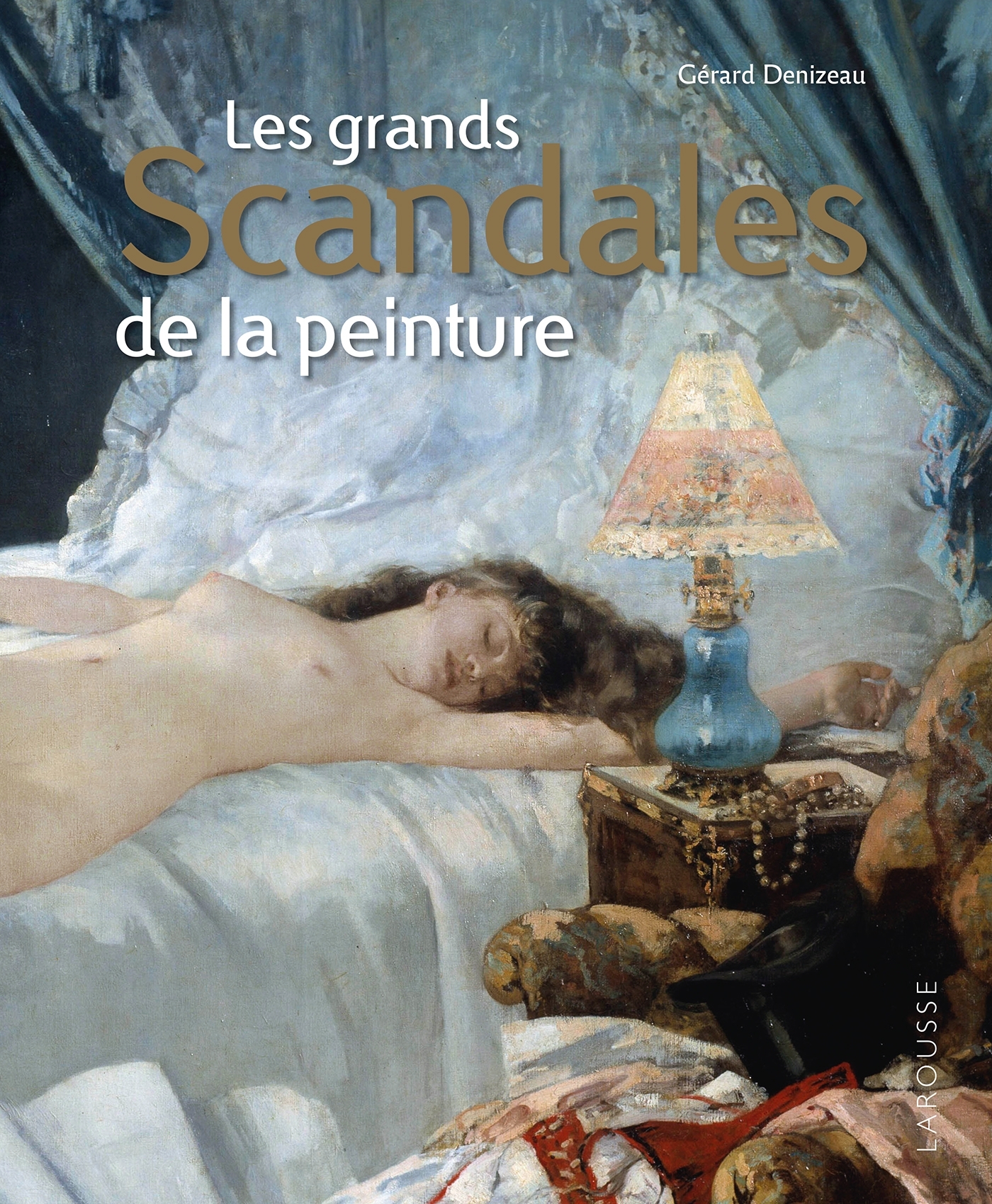 Les grands Scandales de la peinture - Gérard Denizeau - LAROUSSE